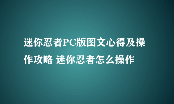 迷你忍者PC版图文心得及操作攻略 迷你忍者怎么操作