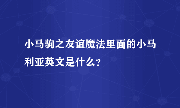 小马驹之友谊魔法里面的小马利亚英文是什么？