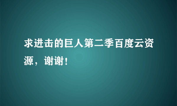 求进击的巨人第二季百度云资源，谢谢！