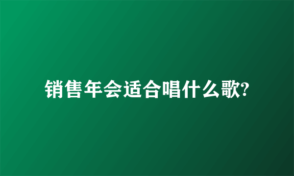 销售年会适合唱什么歌?