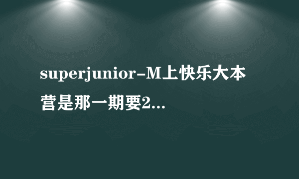 superjunior-M上快乐大本营是那一期要2009年的？