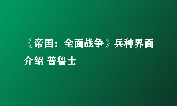 《帝国：全面战争》兵种界面介绍 普鲁士