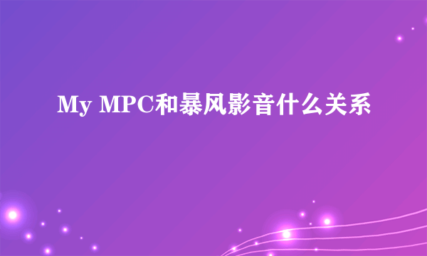 My MPC和暴风影音什么关系