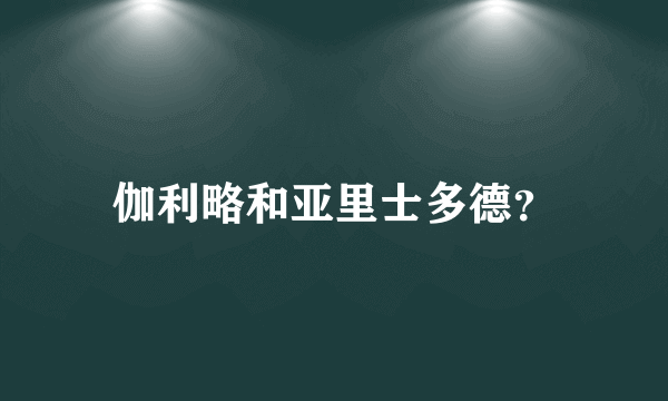 伽利略和亚里士多德？