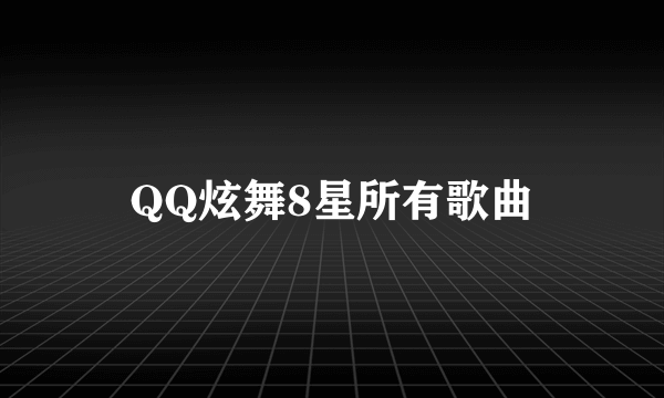 QQ炫舞8星所有歌曲