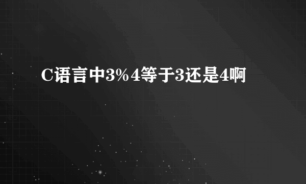 C语言中3%4等于3还是4啊