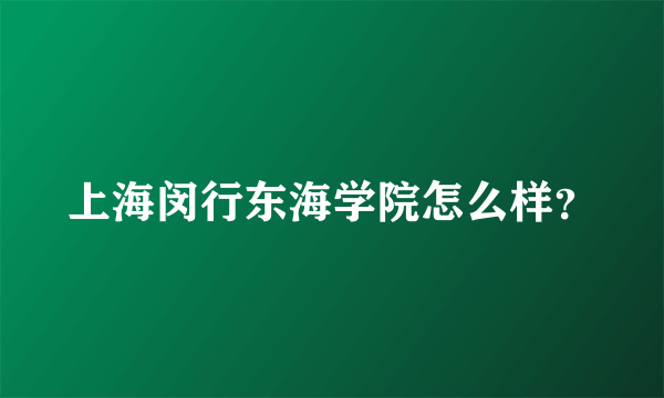 上海闵行东海学院怎么样？