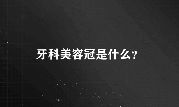 牙科美容冠是什么？