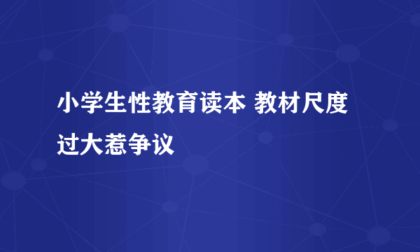 小学生性教育读本 教材尺度过大惹争议