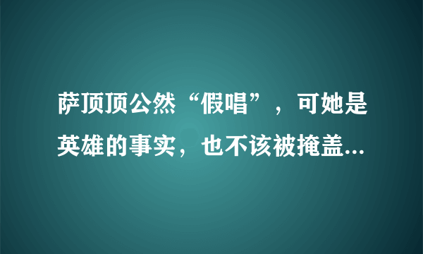 萨顶顶公然“假唱”，可她是英雄的事实，也不该被掩盖｜百家故事