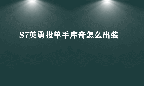 S7英勇投单手库奇怎么出装