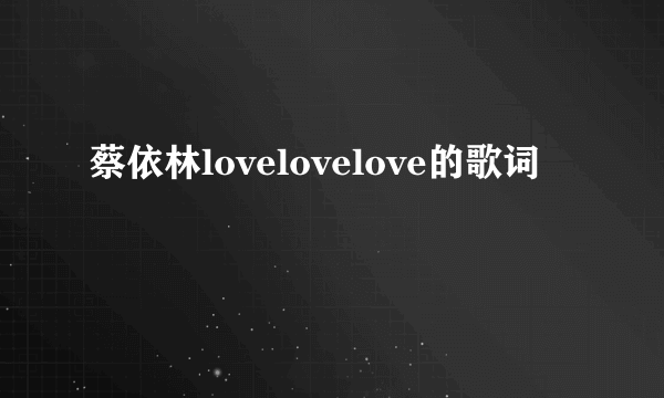 蔡依林lovelovelove的歌词