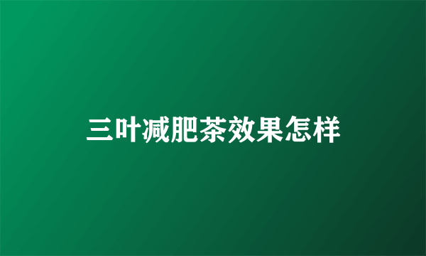 三叶减肥茶效果怎样