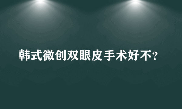 韩式微创双眼皮手术好不？