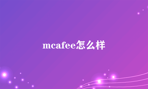 mcafee怎么样