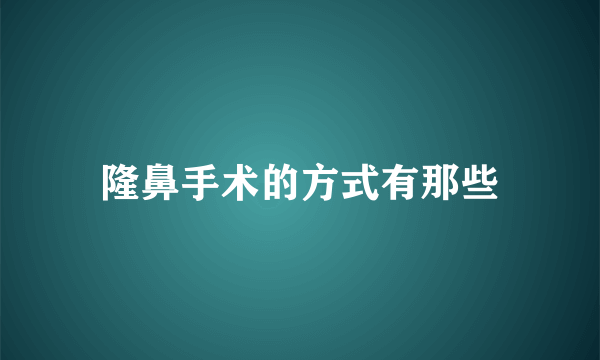 隆鼻手术的方式有那些