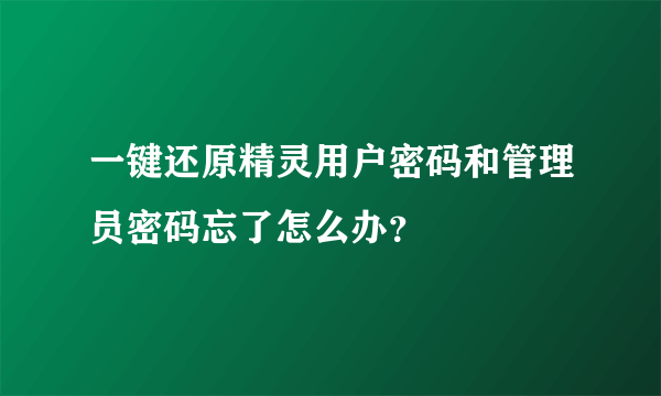 一键还原精灵用户密码和管理员密码忘了怎么办？