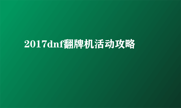 2017dnf翻牌机活动攻略