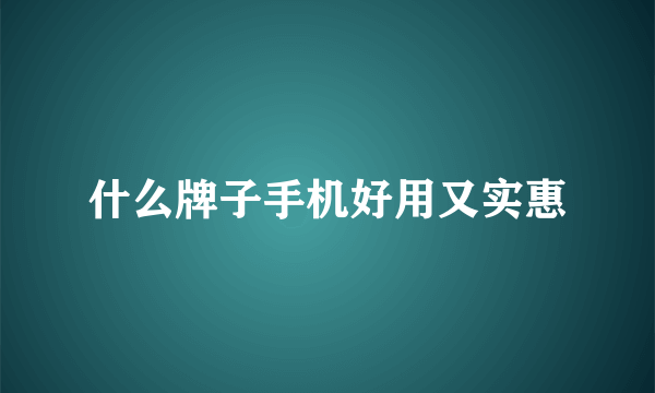 什么牌子手机好用又实惠