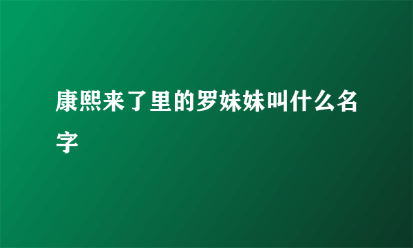 康熙来了里的罗妹妹叫什么名字