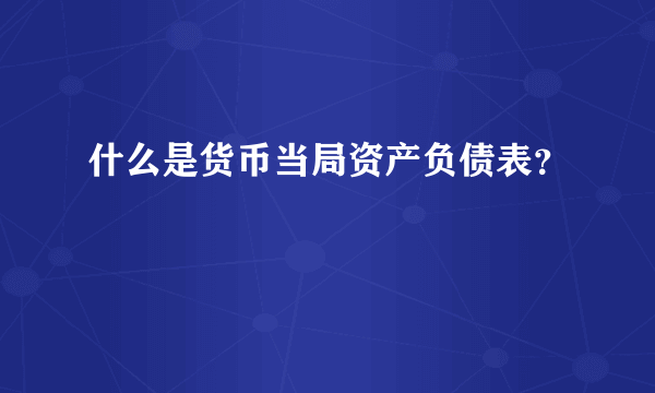 什么是货币当局资产负债表？