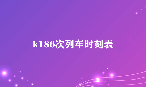 k186次列车时刻表