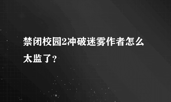 禁闭校园2冲破迷雾作者怎么太监了？