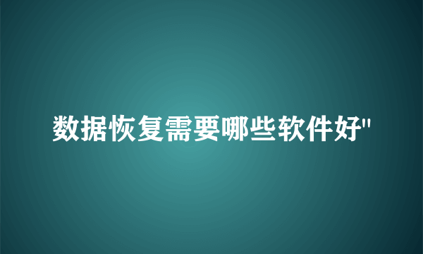 数据恢复需要哪些软件好