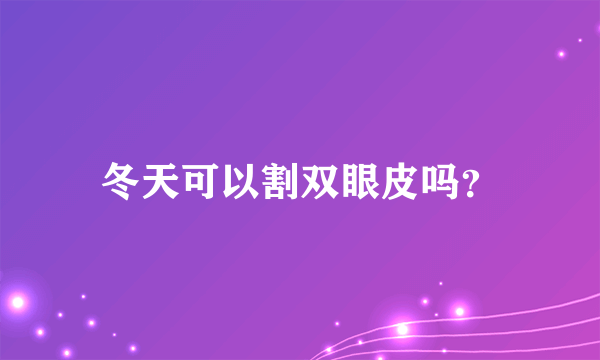 冬天可以割双眼皮吗？