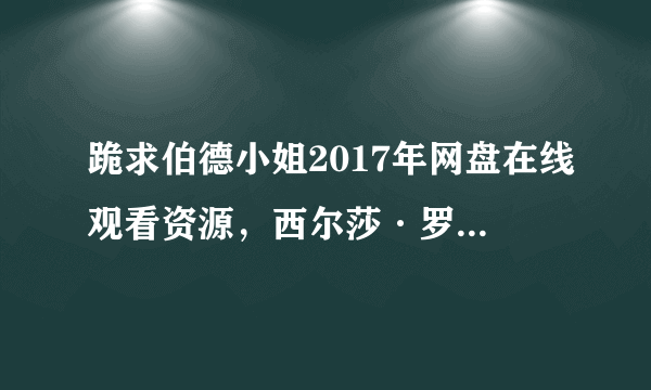 跪求伯德小姐2017年网盘在线观看资源，西尔莎·罗南主演的