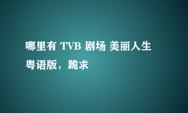 哪里有 TVB 剧场 美丽人生 粤语版，跪求