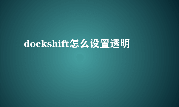 dockshift怎么设置透明