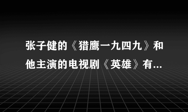 张子健的《猎鹰一九四九》和他主演的电视剧《英雄》有什么关系？