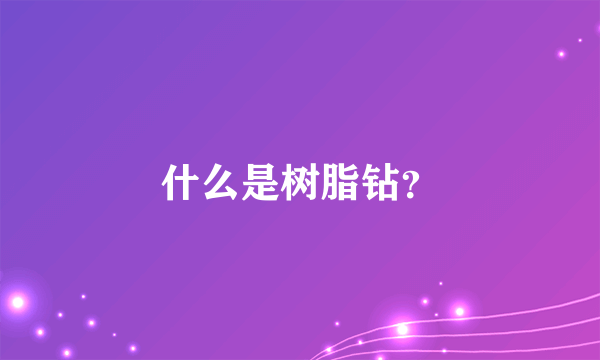 什么是树脂钻？