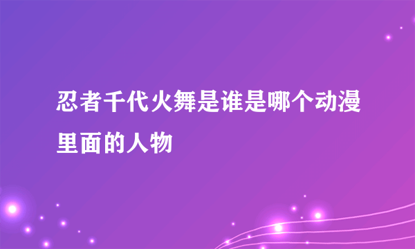 忍者千代火舞是谁是哪个动漫里面的人物