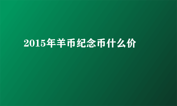 2015年羊币纪念币什么价