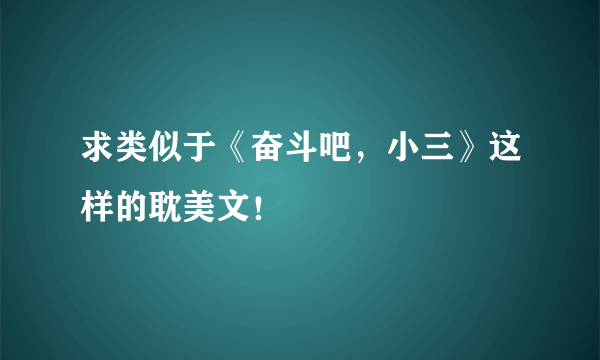 求类似于《奋斗吧，小三》这样的耽美文！