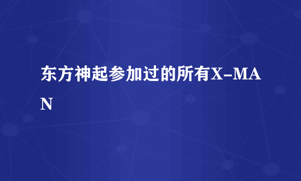 东方神起参加过的所有X-MAN