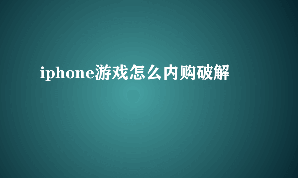 iphone游戏怎么内购破解