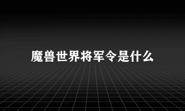 魔兽世界将军令是什么