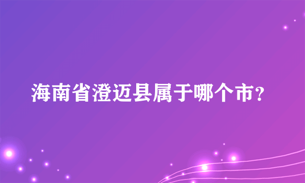 海南省澄迈县属于哪个市？