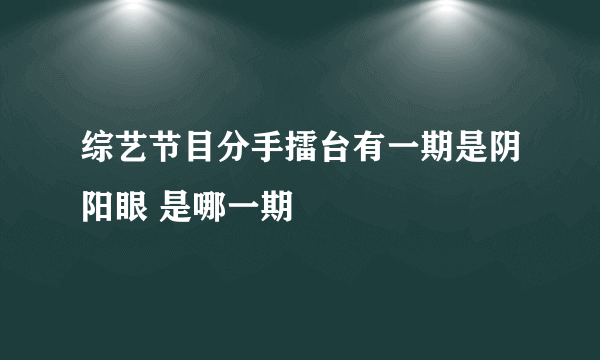 综艺节目分手擂台有一期是阴阳眼 是哪一期