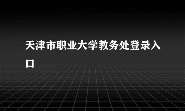 天津市职业大学教务处登录入口