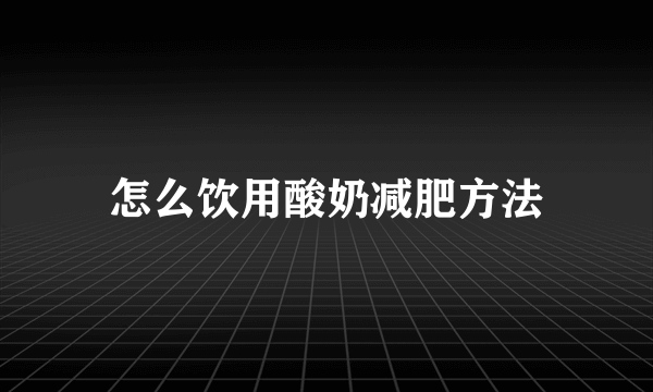 怎么饮用酸奶减肥方法