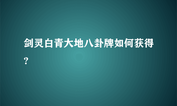 剑灵白青大地八卦牌如何获得?