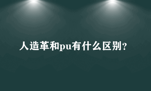 人造革和pu有什么区别？