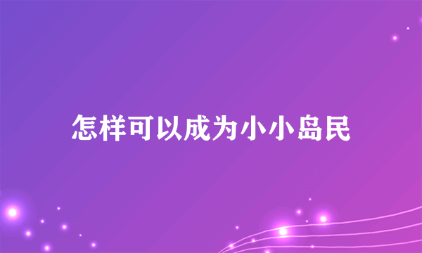 怎样可以成为小小岛民