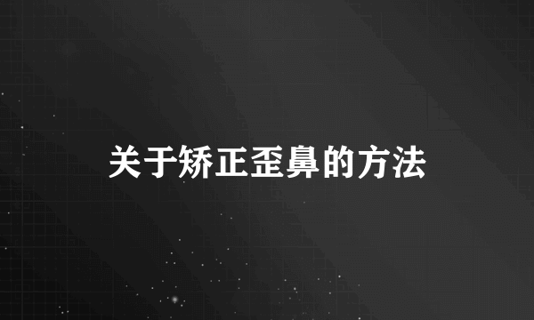 关于矫正歪鼻的方法