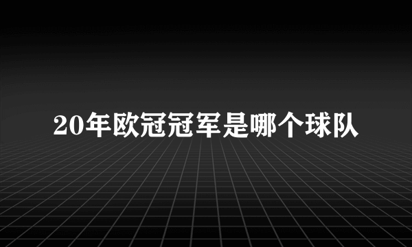 20年欧冠冠军是哪个球队