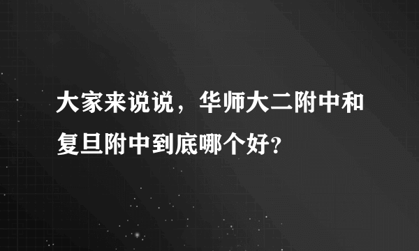 大家来说说，华师大二附中和复旦附中到底哪个好？